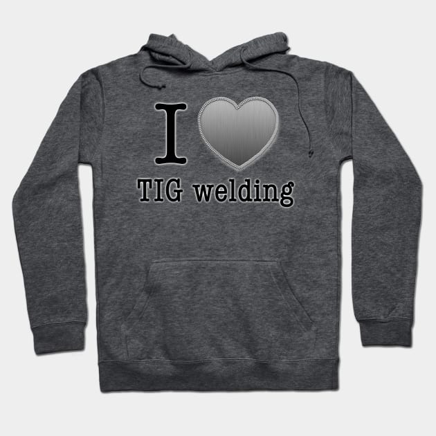 I love Tig Welding Hoodie by CoolCarVideos